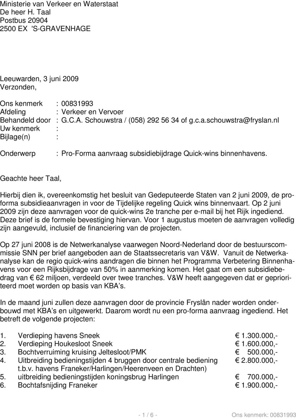 Geachte heer Taal, Hierbij dien ik, overeenkomstig het besluit van Gedeputeerde Staten van 2 juni 2009, de proforma subsidieaanvragen in voor de Tijdelijke regeling Quick wins binnenvaart.