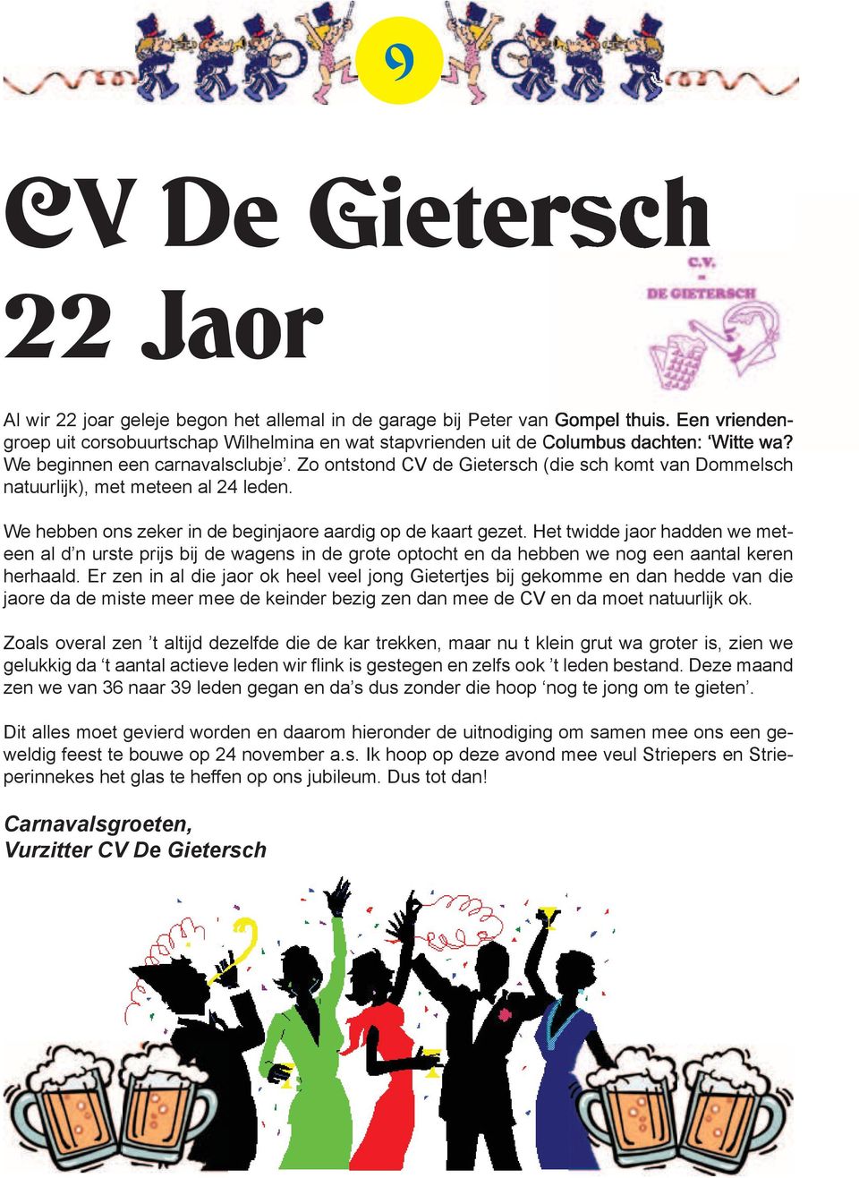 Zo ontstond CV de Gietersch (die sch komt van Dommelsch natuurlijk), met meteen al 24 leden. We hebben ons zeker in de beginjaore aardig op de kaart gezet.