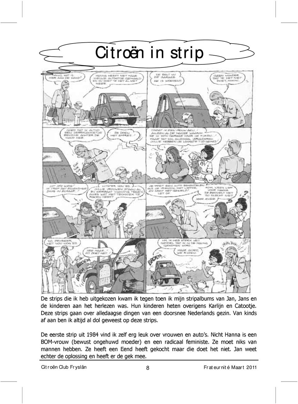 Van kinds af aan ben ik altijd al dol geweest op deze strips. De eerste strip uit 1984 vind ik zelf erg leuk over vrouwen en auto s.
