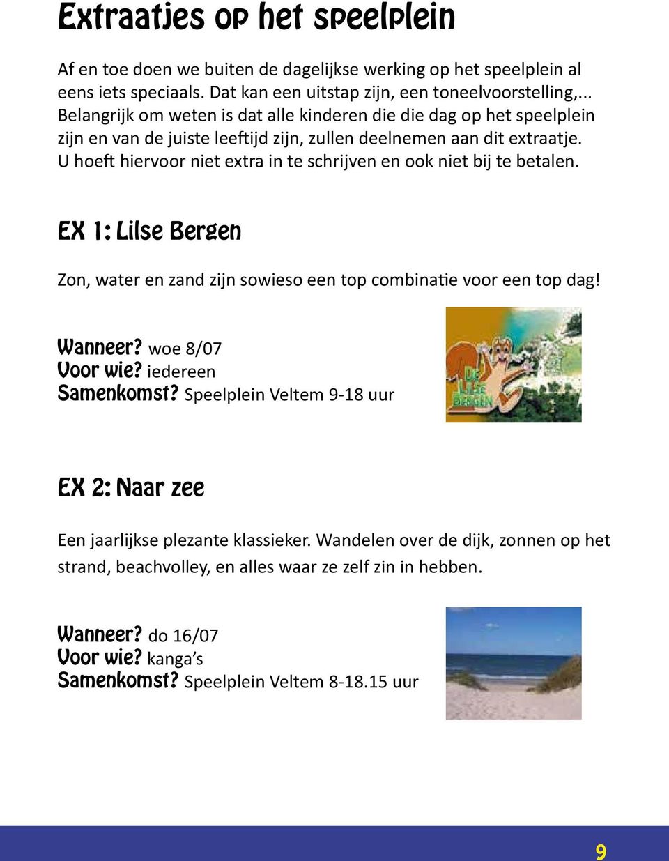 U hoeft hiervoor niet extra in te schrijven en ook niet bij te betalen. EX 1: Lilse Bergen Zon, water en zand zijn sowieso een top combinatie voor een top dag! Wanneer? woe 8/07 Voor wie?