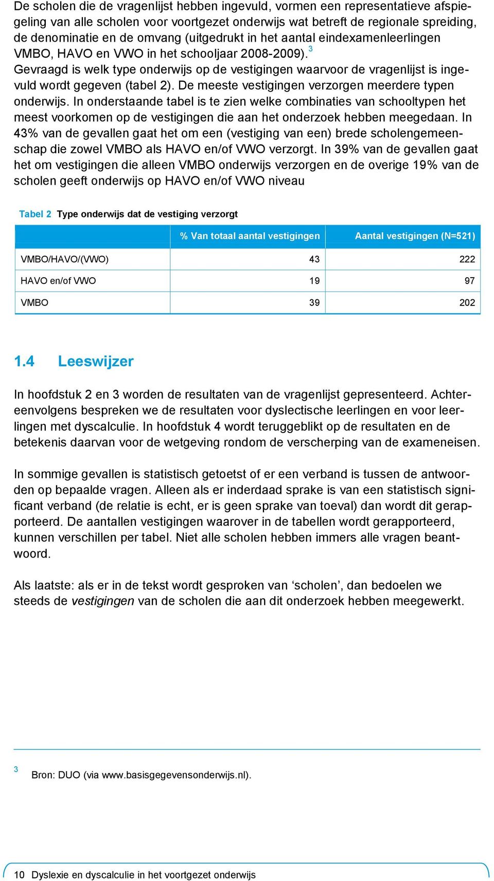 3 Gevraagd is welk type onderwijs op de vestigingen waarvoor de vragenlijst is ingevuld wordt gegeven (tabel 2). De meeste vestigingen verzorgen meerdere typen onderwijs.