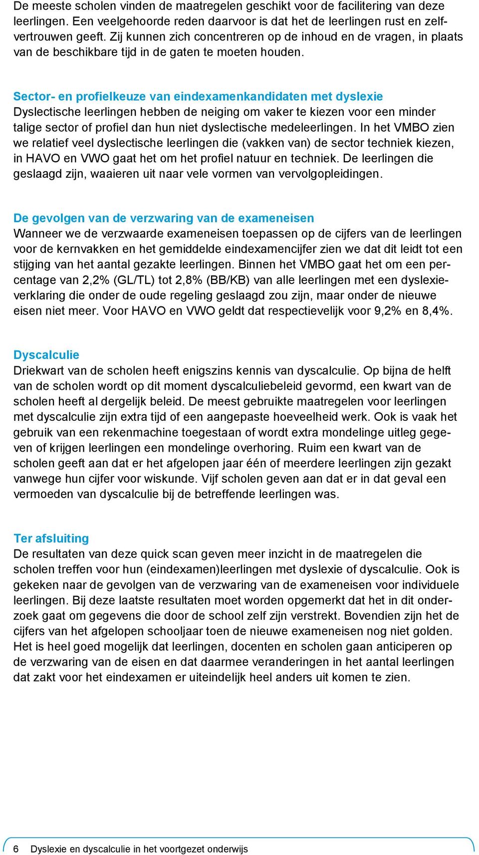 Sector- en profielkeuze van eindexamenkandidaten met dyslexie Dyslectische leerlingen hebben de neiging om vaker te kiezen voor een minder talige sector of profiel dan hun niet dyslectische