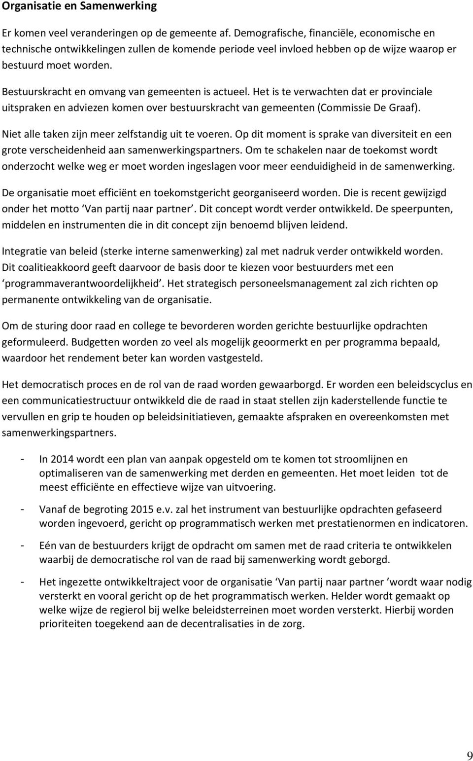 Bestuurskracht en omvang van gemeenten is actueel. Het is te verwachten dat er provinciale uitspraken en adviezen komen over bestuurskracht van gemeenten (Commissie De Graaf).