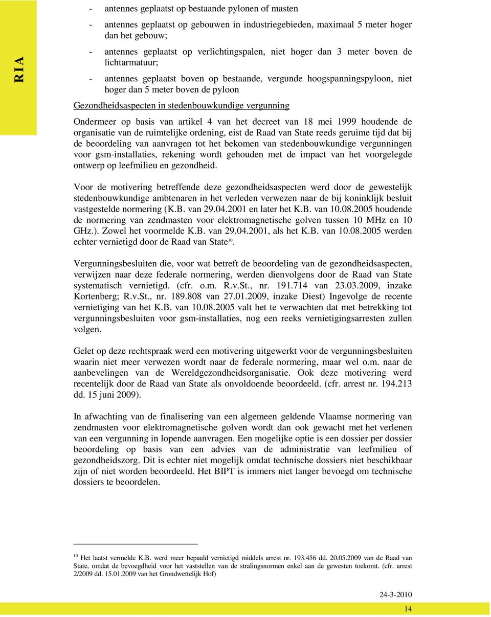 Ondermeer op basis van artikel 4 van het decreet van 18 mei 1999 houdende de organisatie van de ruimtelijke ordening, eist de Raad van State reeds geruime tijd dat bij de beoordeling van aanvragen