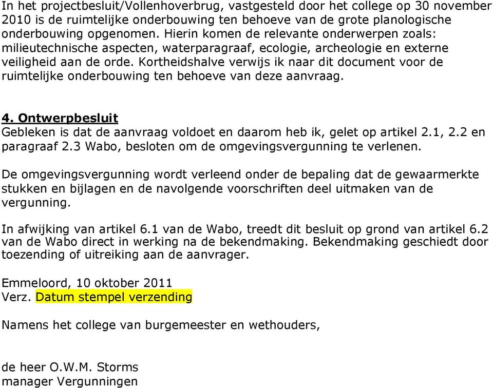 Kortheidshalve verwijs ik naar dit document voor de ruimtelijke onderbouwing ten behoeve van deze aanvraag. 4. Ontwerpbesluit Gebleken is dat de aanvraag voldoet en daarom heb ik, gelet op artikel 2.