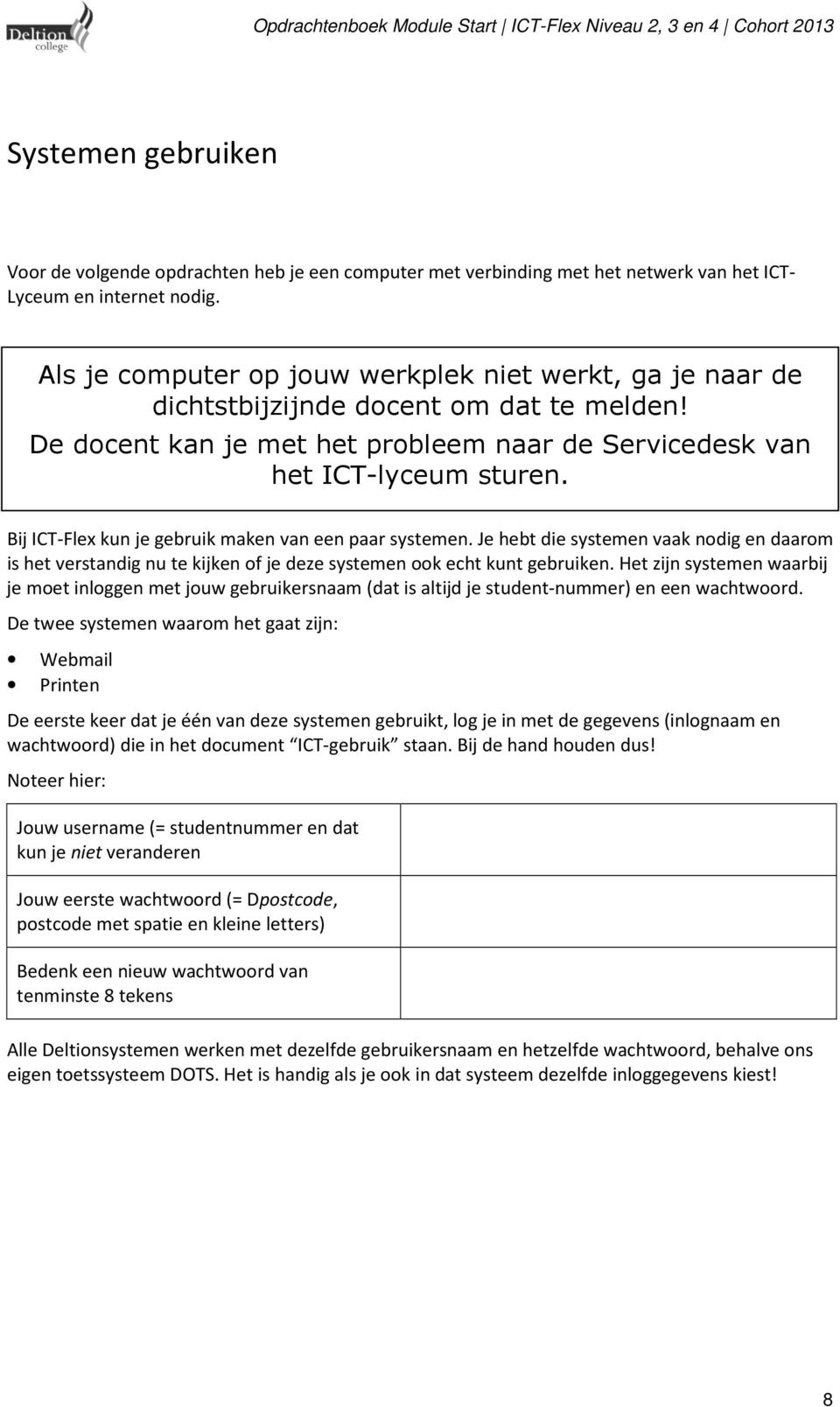 Bij ICT-Flex kun je gebruik maken van een paar systemen. Je hebt die systemen vaak nodig en daarom is het verstandig nu te kijken of je deze systemen ook echt kunt gebruiken.