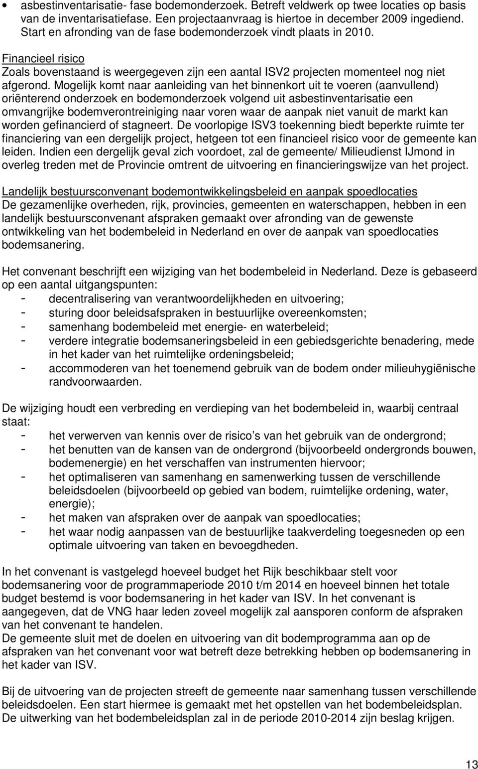 Mogelijk komt naar aanleiding van het binnenkort uit te voeren (aanvullend) oriënterend onderzoek en bodemonderzoek volgend uit asbestinventarisatie een omvangrijke bodemverontreiniging naar voren