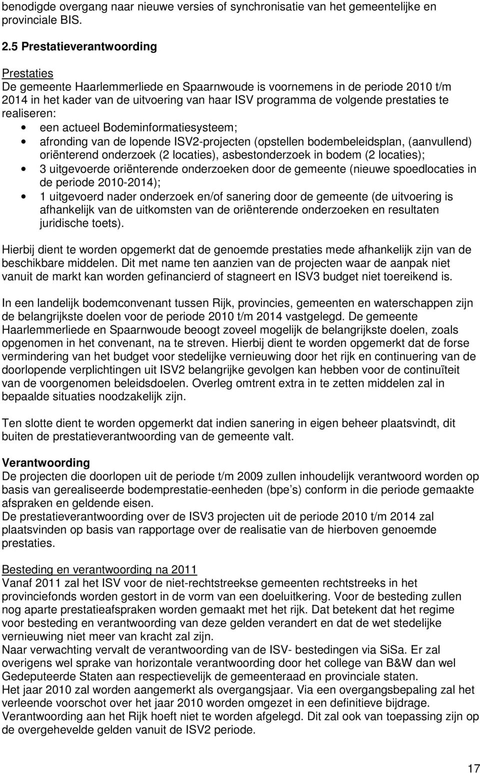 te realiseren: een actueel Bodeminformatiesysteem; afronding van de lopende ISV2-projecten (opstellen bodembeleidsplan, (aanvullend) oriënterend onderzoek (2 locaties), asbestonderzoek in bodem (2