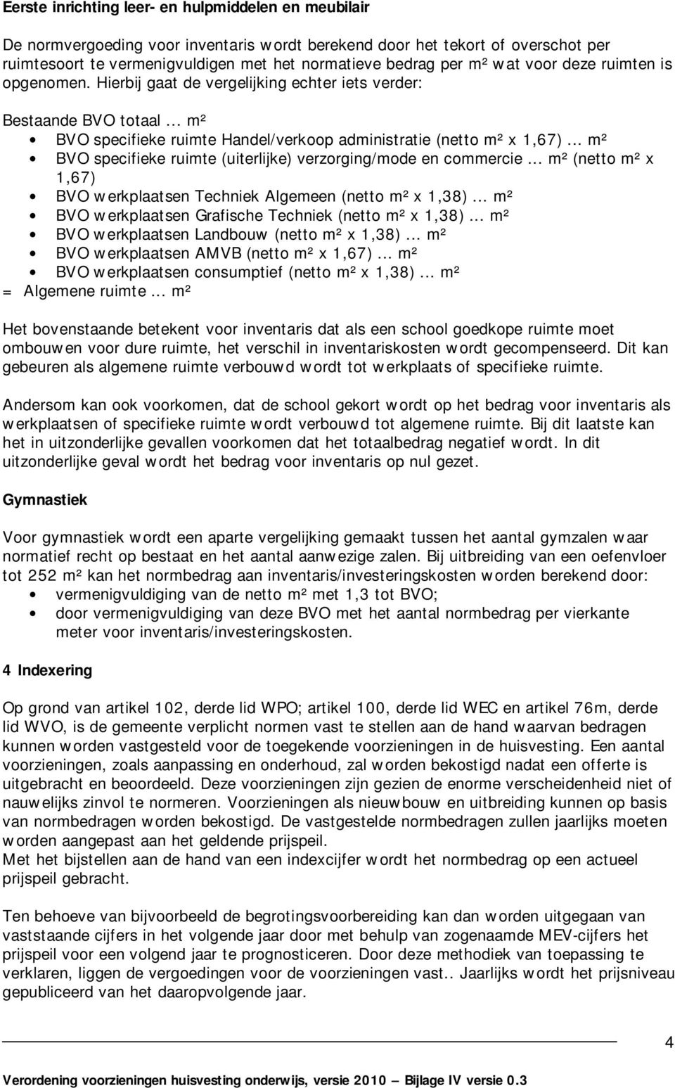 .. m² BVO specifieke ruimte (uiterlijke) verzorging/mode en commercie... m² (netto m² x 1,67) BVO werkplaatsen Techniek Algemeen (netto m² x 1,38).