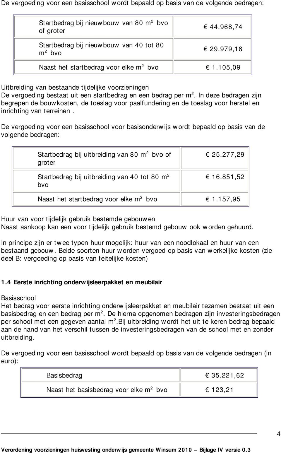 In deze bedragen zijn begrepen de bouwkosten, de toeslag voor paalfundering en de toeslag voor herstel en inrichting van terreinen.