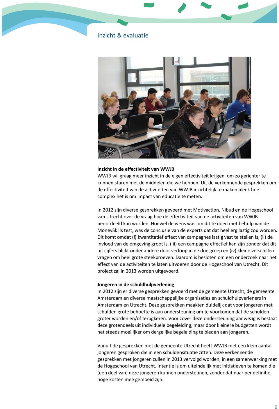 In 2012 zijn diverse gesprekken gevoerd met Motivaction, Nibud en de Hogeschool van Utrecht over de vraag hoe de effectiviteit van de activiteiten van WWJB beoordeeld kan worden.