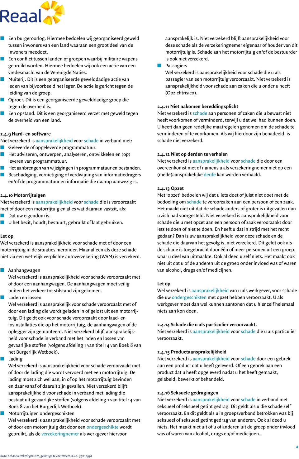 Dit is een georganiseerde gewelddadige actie van leden van bijvoorbeeld het leger. De actie is gericht tegen de leiding van de groep. n Oproer.