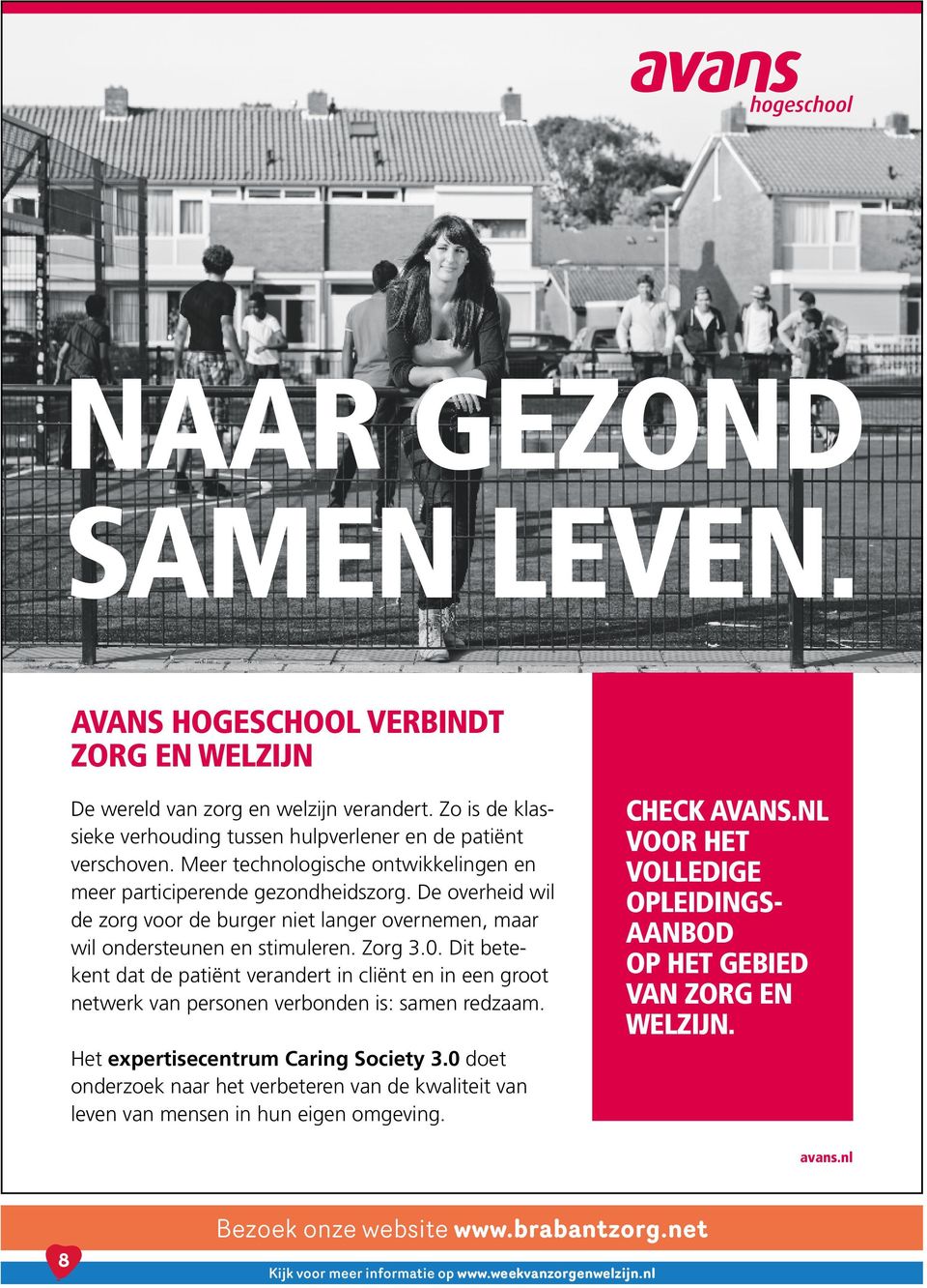 Dit betekent dat de patiënt verandert in cliënt en in een groot netwerk van personen verbonden is: samen redzaam. Het expertisecentrum Caring Society 3.