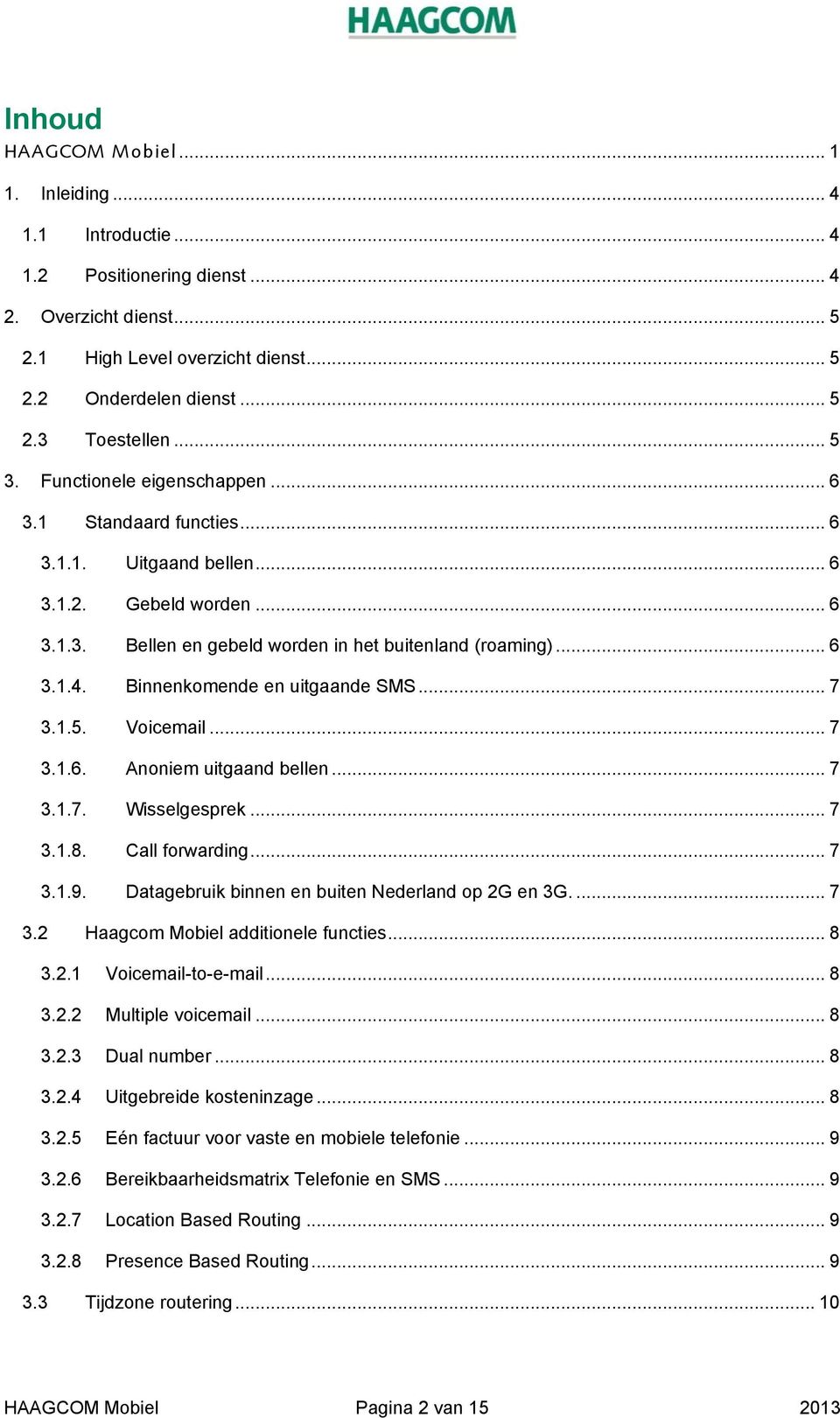 Binnenkomende en uitgaande SMS... 7 3.1.5. Voicemail... 7 3.1.6. Anoniem uitgaand bellen... 7 3.1.7. Wisselgesprek... 7 3.1.8. Call forwarding... 7 3.1.9.