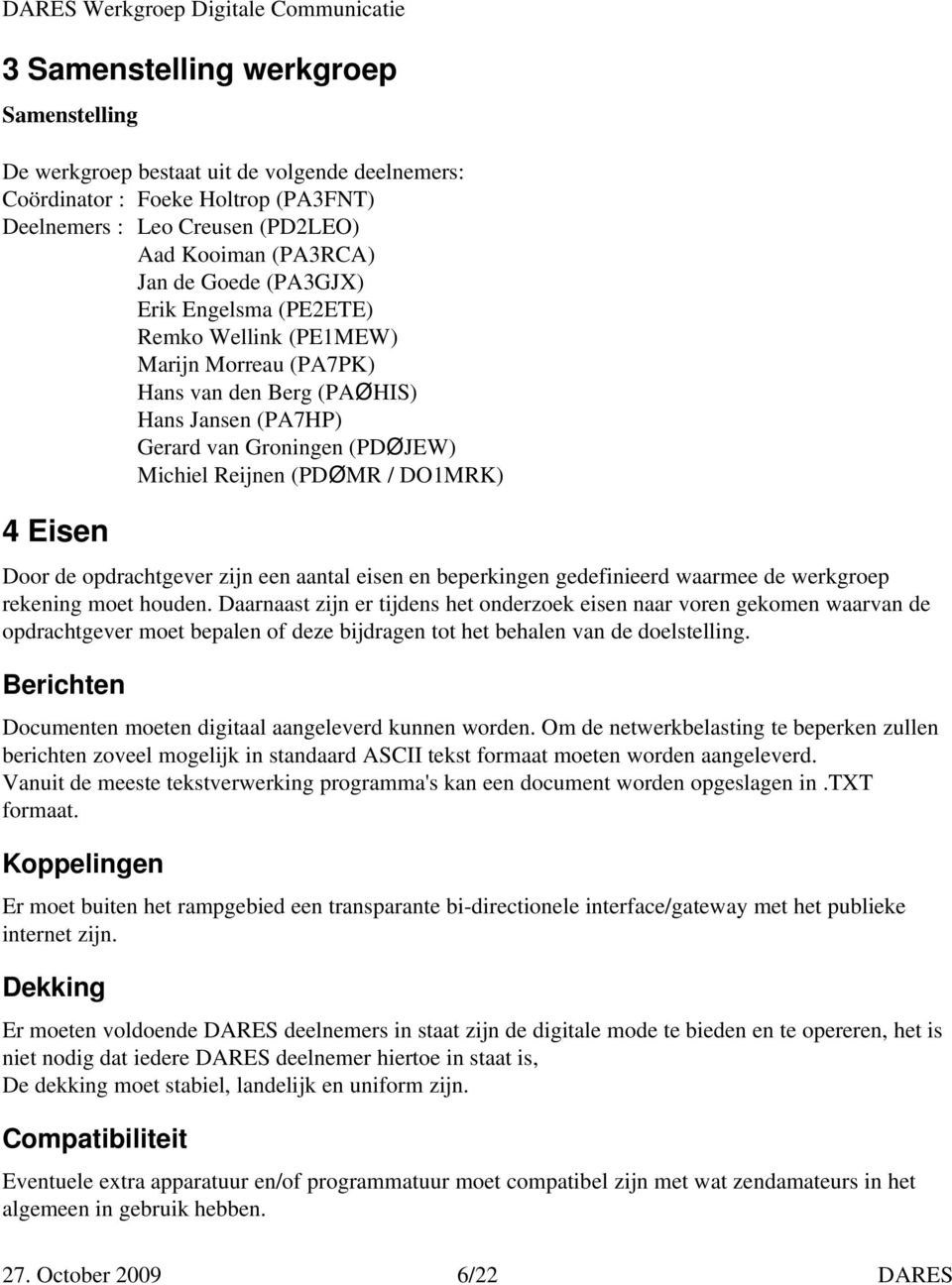 Reijnen (PDØMR / DO1MRK) 4 Eisen Door de opdrachtgever zijn een aantal eisen en beperkingen gedefinieerd waarmee de werkgroep rekening moet houden.