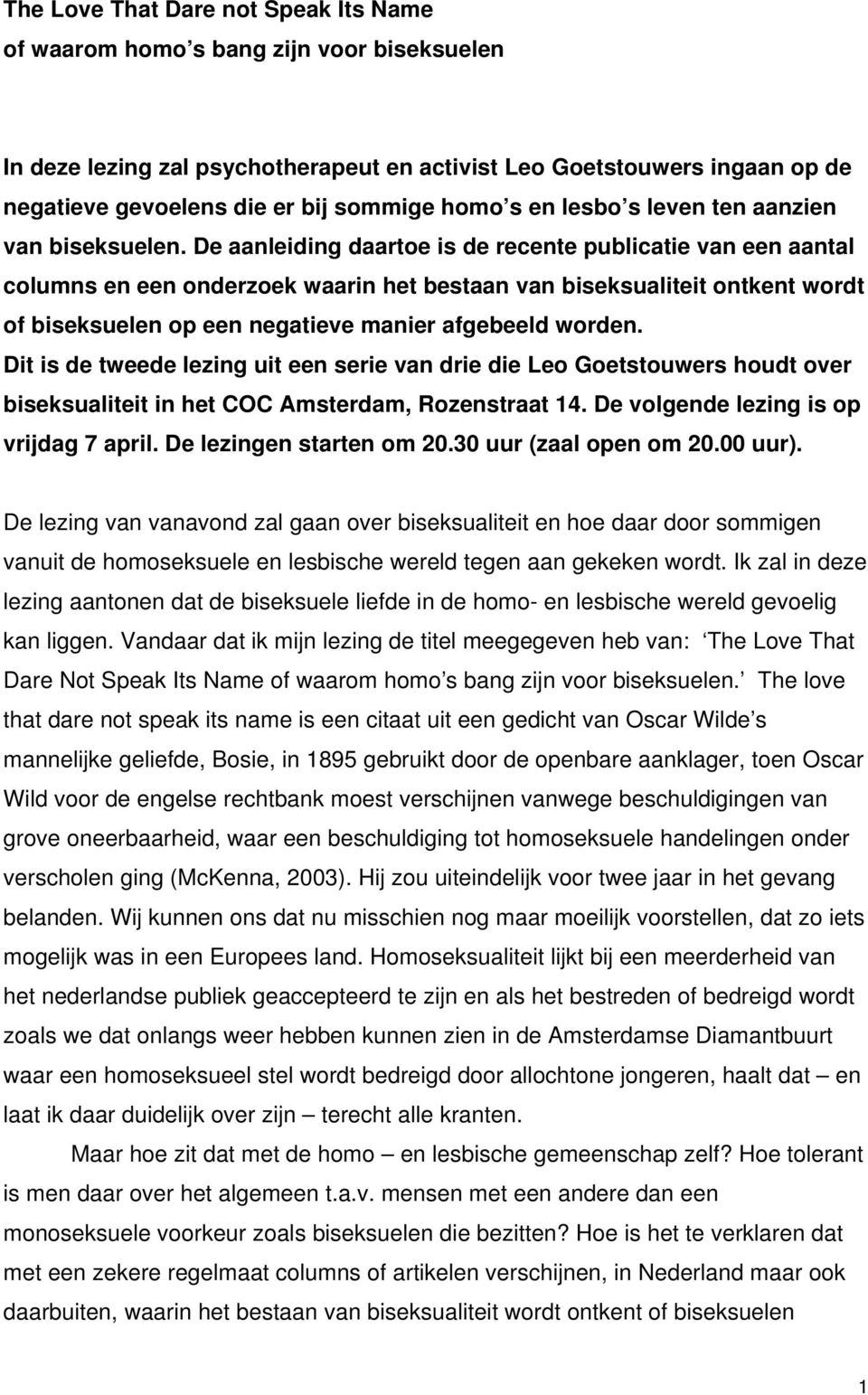 De aanleiding daartoe is de recente publicatie van een aantal columns en een onderzoek waarin het bestaan van biseksualiteit ontkent wordt of biseksuelen op een negatieve manier afgebeeld worden.