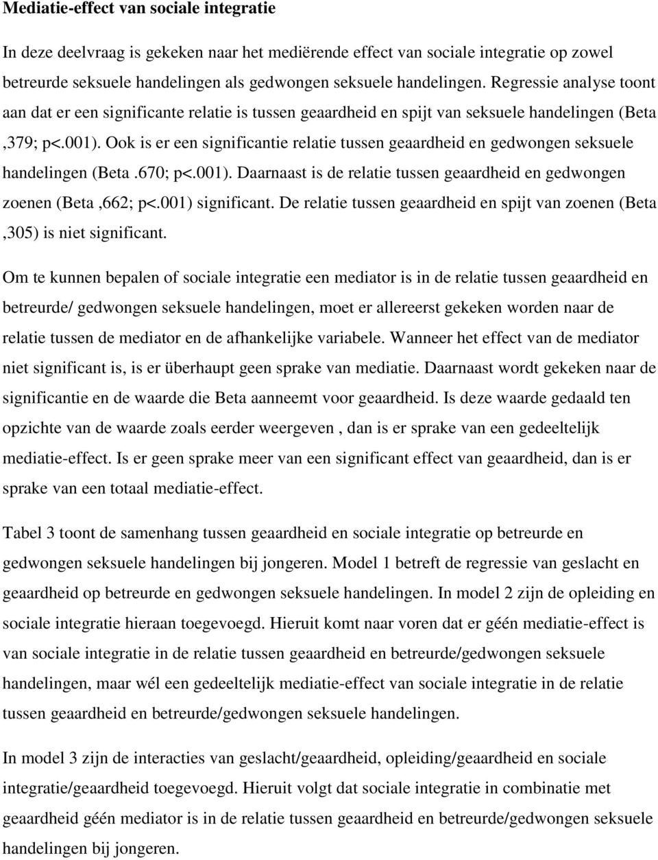 Ook is er een significantie relatie tussen geaardheid en gedwongen seksuele handelingen (Beta.670; p<.001). Daarnaast is de relatie tussen geaardheid en gedwongen zoenen (Beta,662; p<.