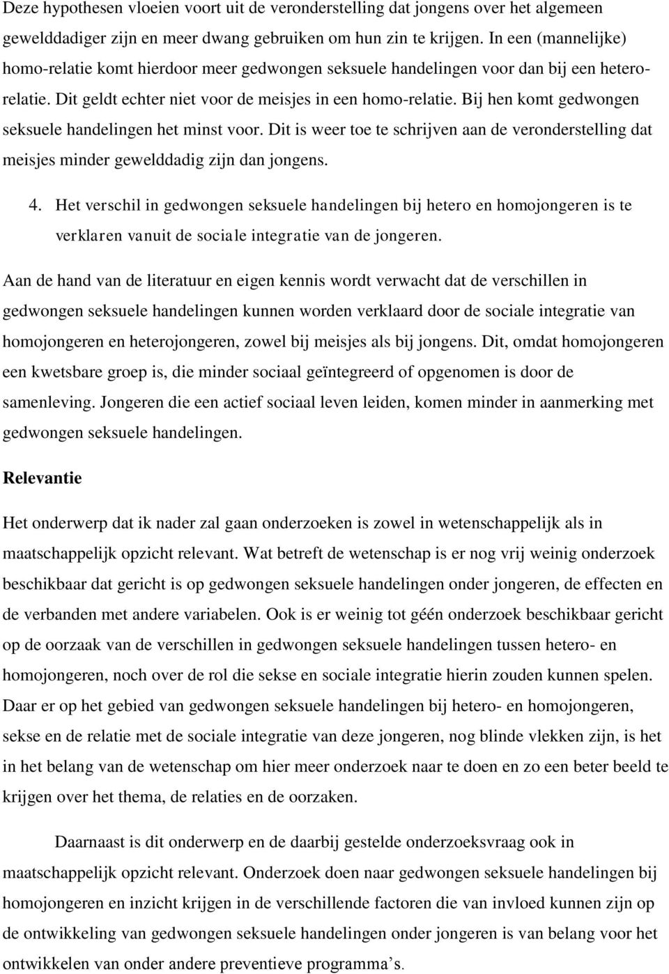 Bij hen komt gedwongen seksuele handelingen het minst voor. Dit is weer toe te schrijven aan de veronderstelling dat meisjes minder gewelddadig zijn dan jongens. 4.