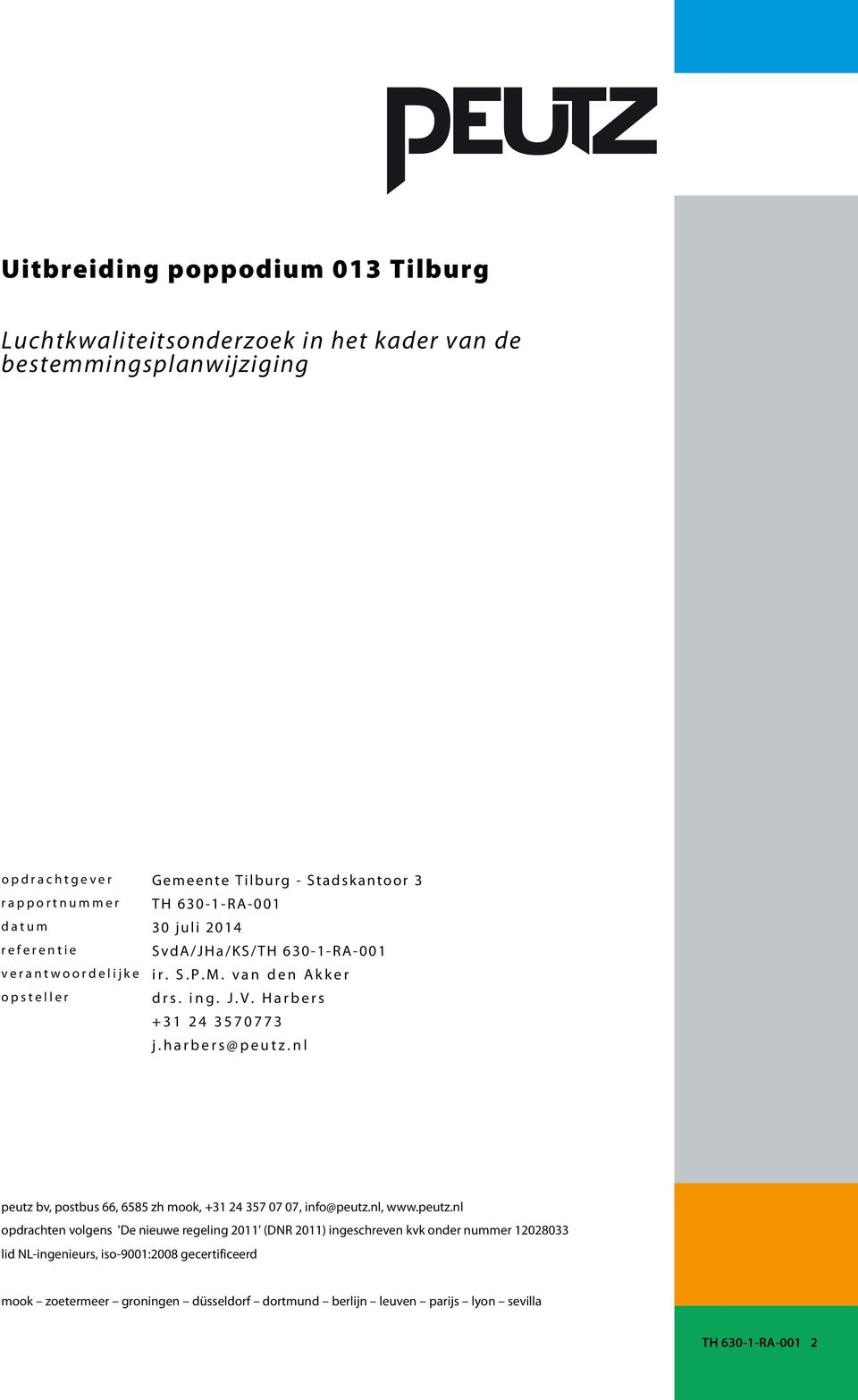 v a n d e n A k k e r o p s t e l l e r d r s. i n g. J. V. H a r b e r s + 3 1 2 4 3 5 7 0 7 7 3 j. h a r b e r s @ p e u t z. n l peutz bv, postbus 66, 6585 zh mook, +31 24 357 07 07, info@peutz.