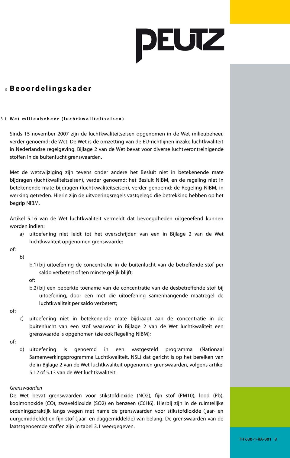 De Wet is de omzetting van de EU-richtlijnen inzake luchtkwaliteit in Nederlandse regelgeving. Bijlage 2 van de Wet bevat voor diverse luchtverontreinigende stoffen in de buitenlucht grenswaarden.