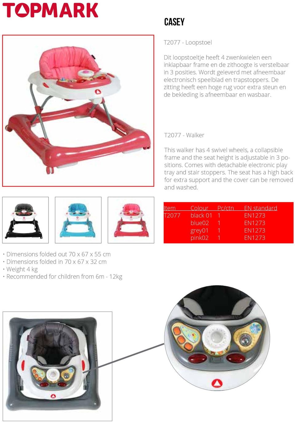 T2077 - Walker This walker has 4 swivel wheels, a collapsible frame and the seat height is adjustable in 3 positions. Comes with detachable electronic play tray and stair stoppers.