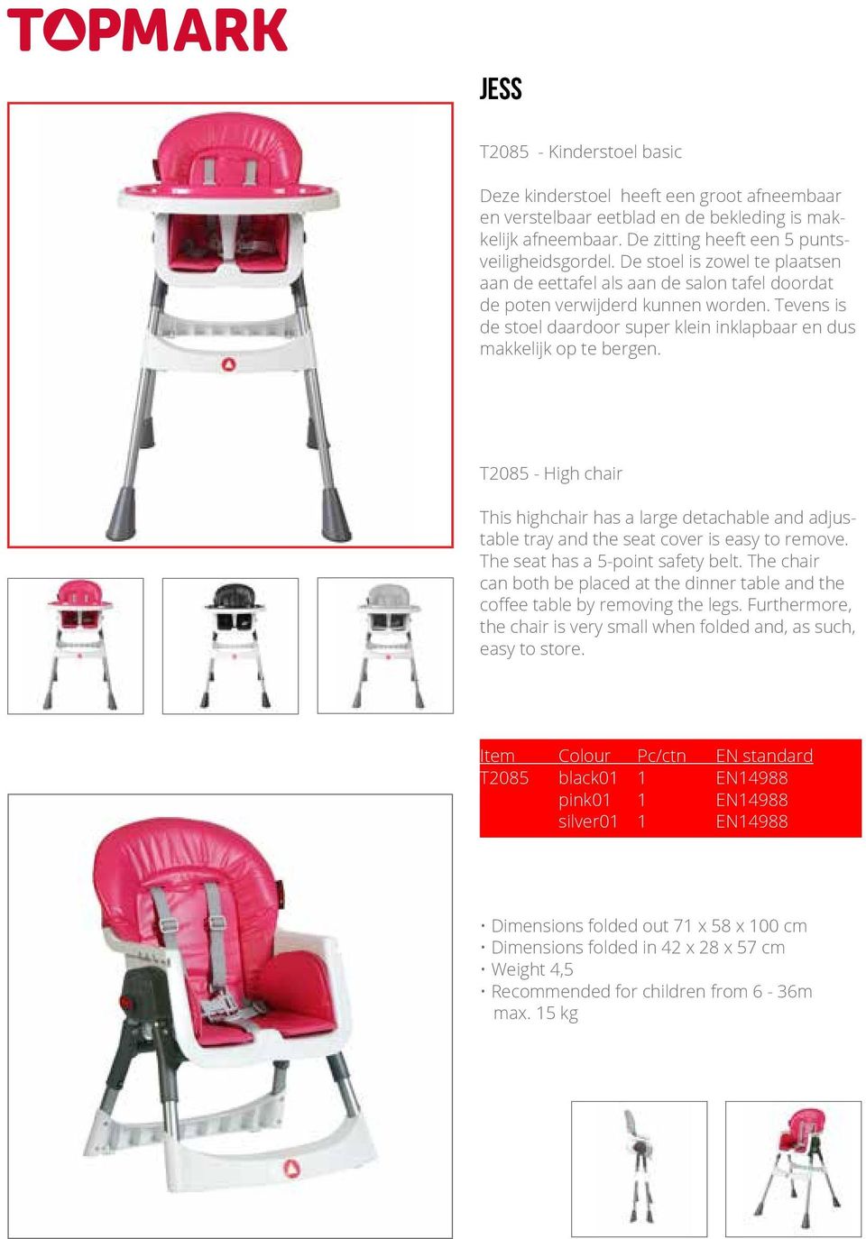 T2085 - High chair This highchair has a large detachable and adjustable tray and the seat cover is easy to remove. The seat has a 5-point safety belt.