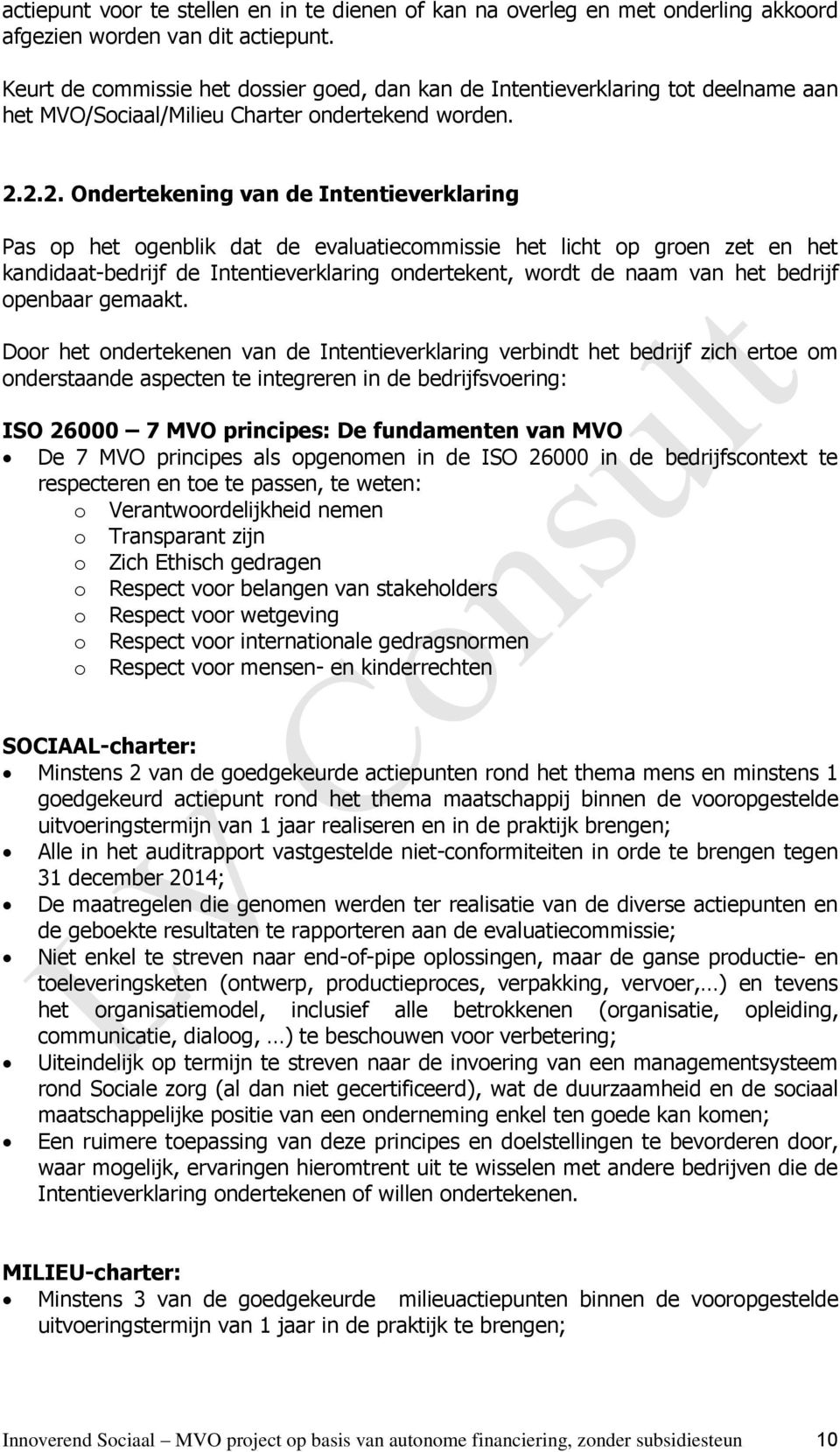 2.2. Ondertekening van de Intentieverklaring Pas op het ogenblik dat de evaluatiecommissie het licht op groen zet en het kandidaat-bedrijf de Intentieverklaring ondertekent, wordt de naam van het