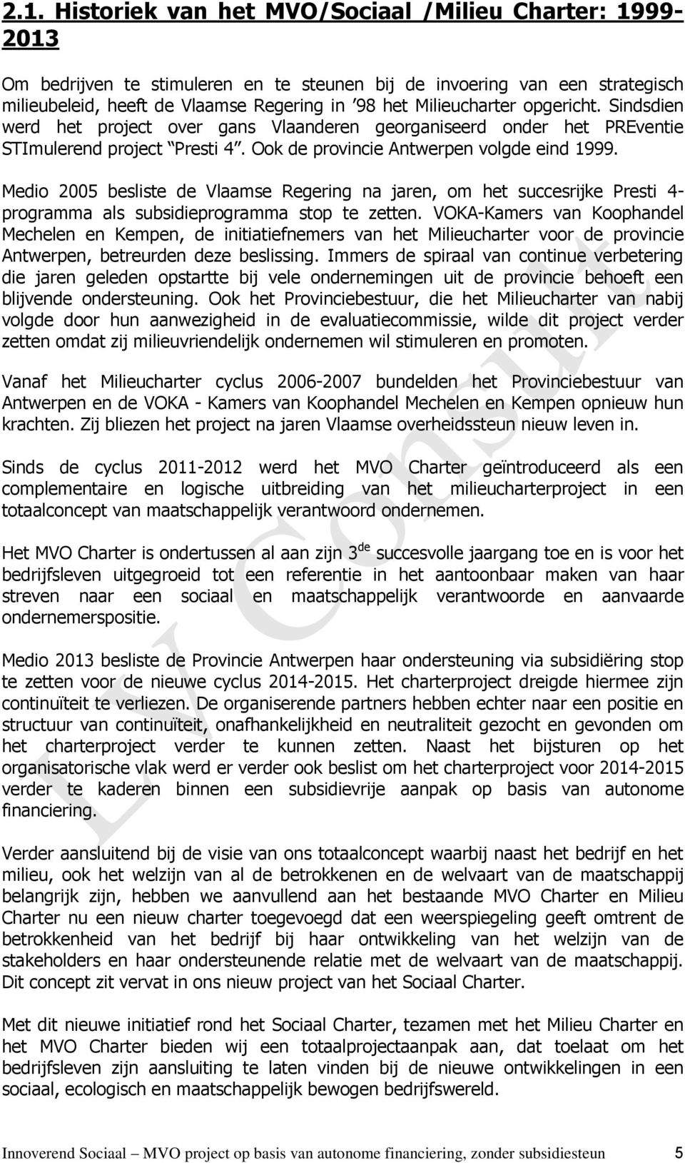 Medio 2005 besliste de Vlaamse Regering na jaren, om het succesrijke Presti 4- programma als subsidieprogramma stop te zetten.
