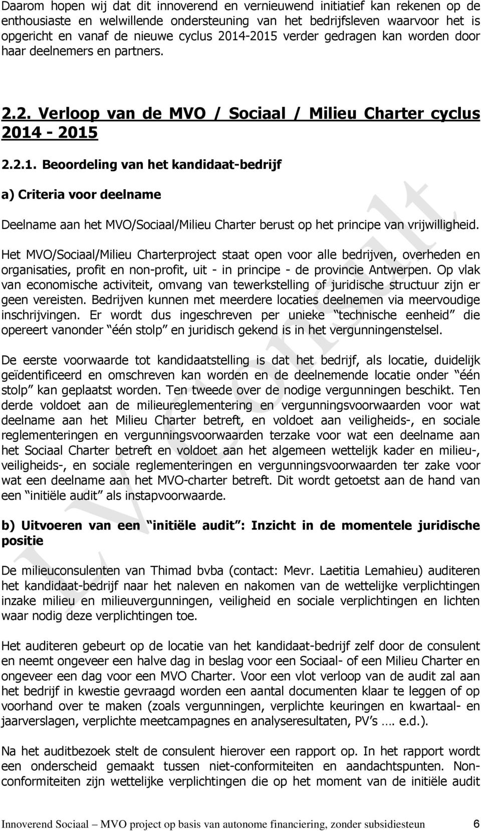 Het MVO/Sociaal/Milieu Charterproject staat open voor alle bedrijven, overheden en organisaties, profit en non-profit, uit - in principe - de provincie Antwerpen.