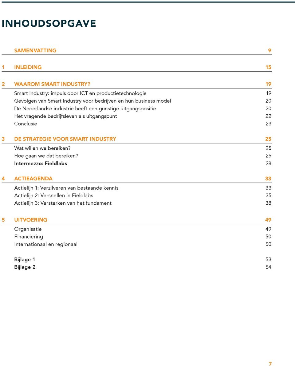 uitgangspositie 20 Het vragende bedrijfsleven als uitgangspunt 22 Conclusie 23 3 DE STRATEGIE VOOR SMART INDUSTRY 25 Wat willen we bereiken? 25 Hoe gaan we dat bereiken?