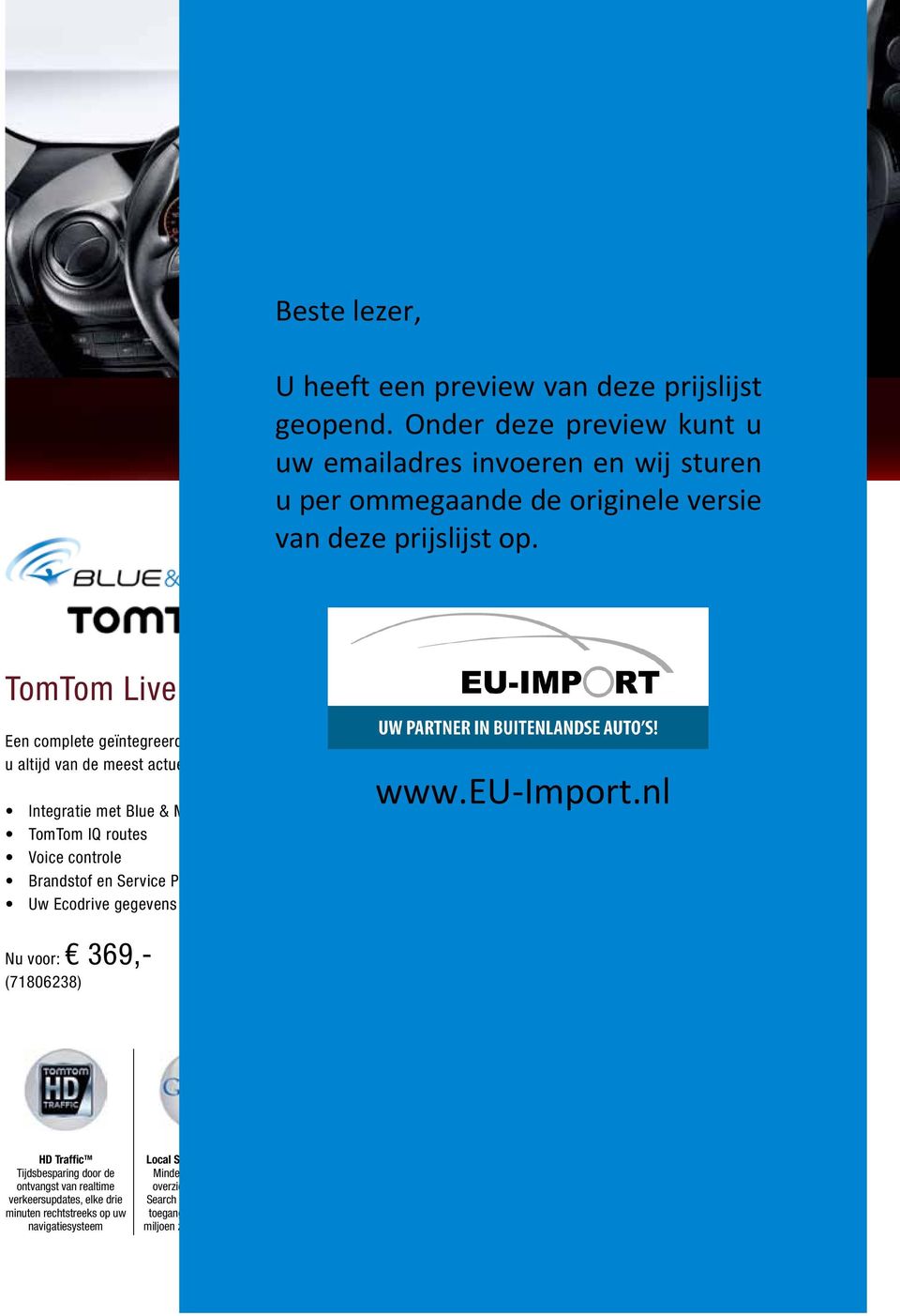 Integratie met Blue & Me TomTom IQ routes Voice controle Brandstof en Service POI s Uw Ecodrive gegevens Nu voor: 369,- (71806238) Mobiel telefoon beheer Actuele verkeersinformatie Flits-service