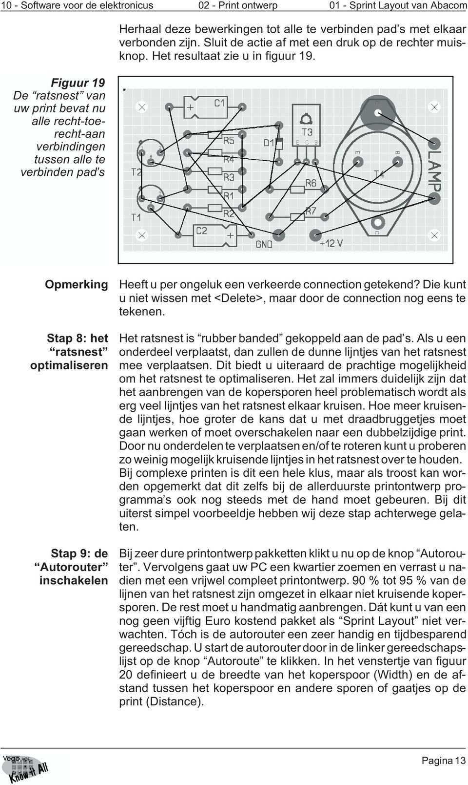 Opmerking Stap 8: het ratsnest optimaliseren Stap 9: de Autorouter inschakelen Heeft u per ongeluk een verkeerde connection getekend?