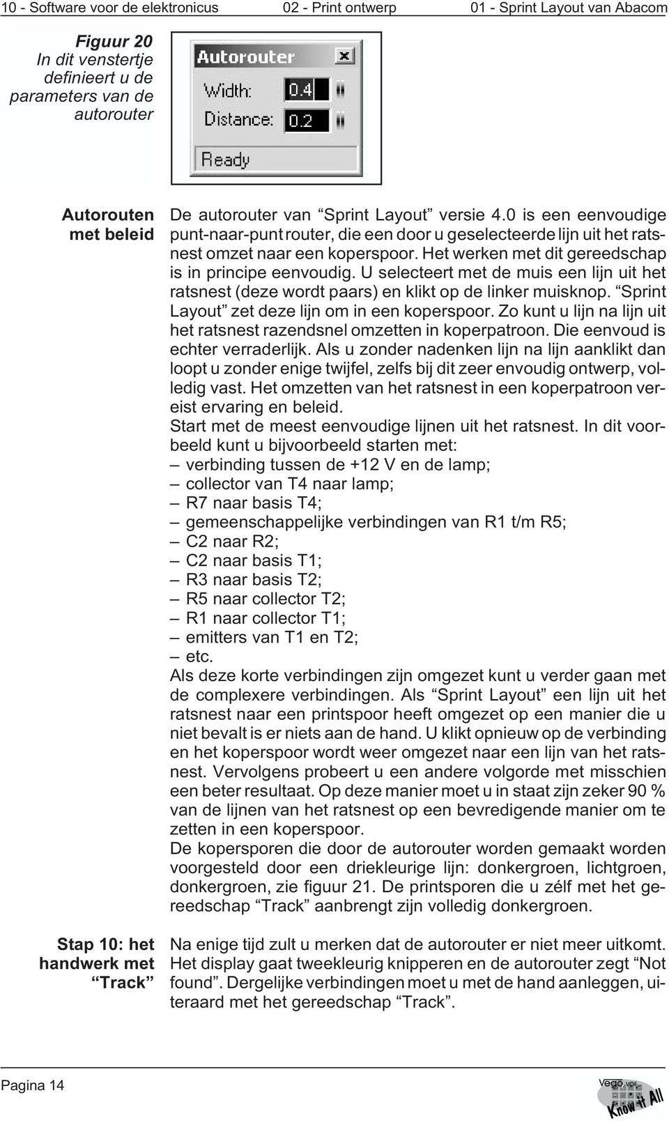 U selecteert met de muis een lijn uit het ratsnest (deze wordt paars) en klikt op de linker muisknop. Sprint Layout zet deze lijn om in een koperspoor.