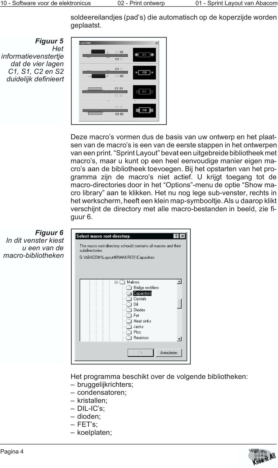 print. Sprint Layout bevat een uitgebreide bibliotheek met macro s, maar u kunt op een heel eenvoudige manier eigen macro s aan de bibliotheek toevoegen.