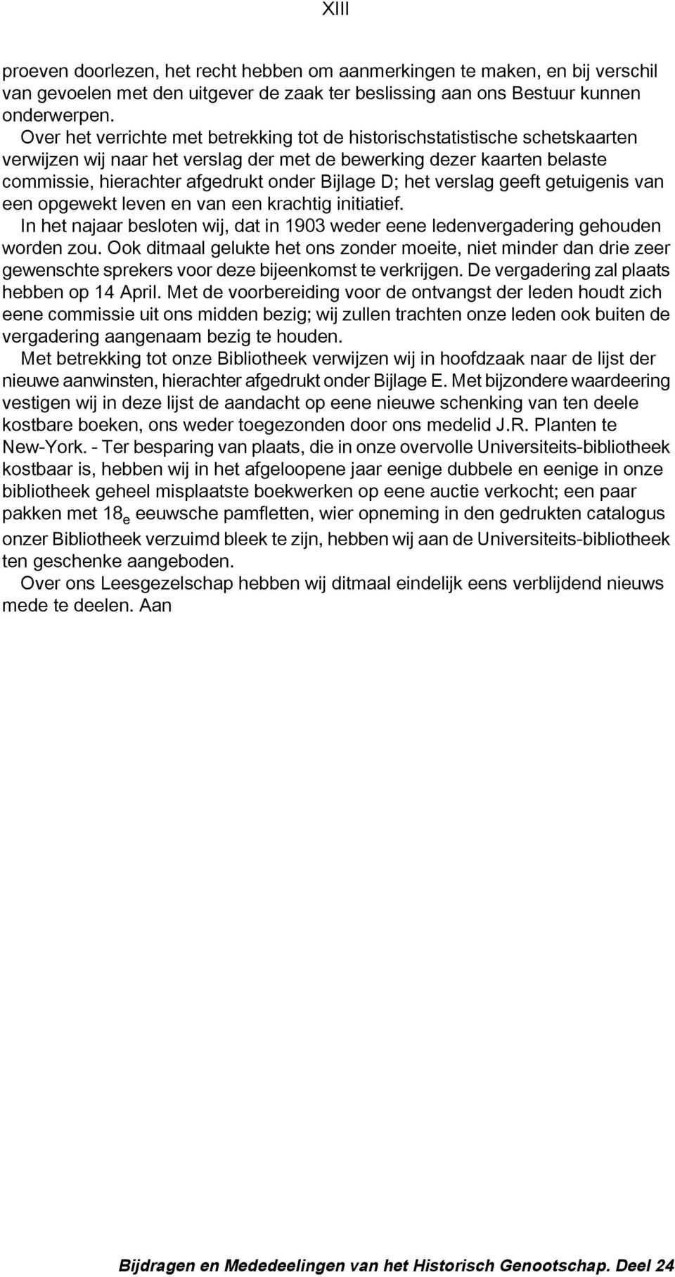 D; het verslag geeft getuigenis van een opgewekt leven en van een krachtig initiatief. In het najaar besloten wij, dat in 1903 weder eene ledenvergadering gehouden worden zou.