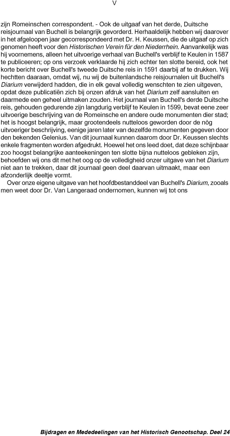 Aanvankelijk was hij voornemens, alleen het uitvoerige verhaal van Buchell's verblijf te Keulen in 1587 te publiceeren; op ons verzoek verklaarde hij zich echter ten slotte bereid, ook het korte