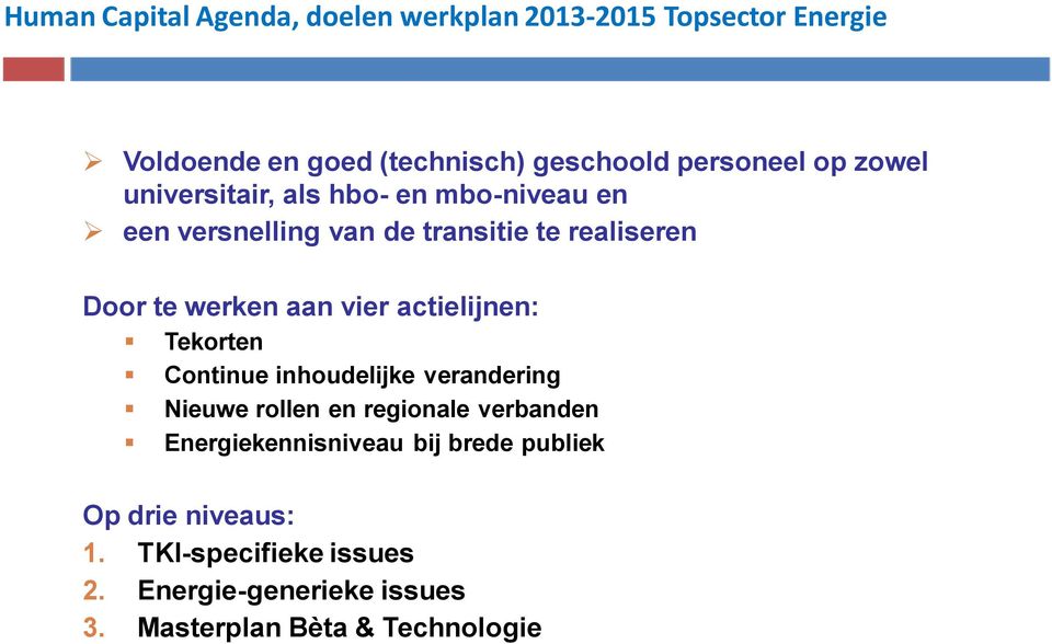 vier actielijnen: Tekorten Continue inhoudelijke verandering Nieuwe rollen en regionale verbanden Energiekennisniveau