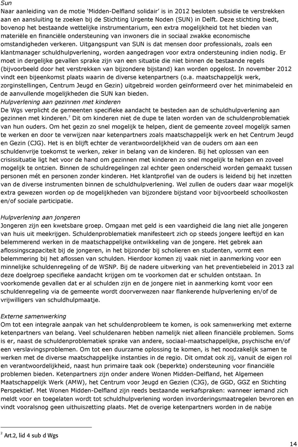 omstandigheden verkeren. Uitgangspunt van SUN is dat mensen door professionals, zoals een klantmanager schuldhulpverlening, worden aangedragen voor extra ondersteuning indien nodig.