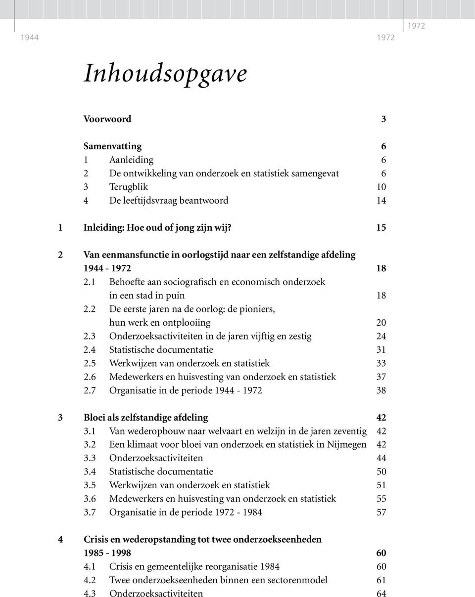 2 De eerste jaren na de oorlog: de pioniers, hun werk en ontplooiing 20 2.3 Onderzoeksactiviteiten in de jaren vijftig en zestig 24 2.4 Statistische documentatie 31 2.