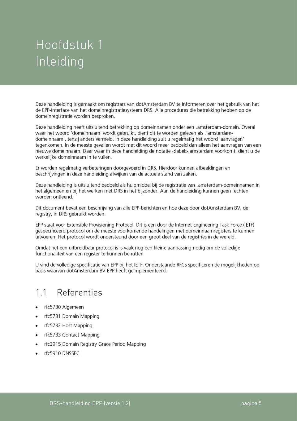 Overal waar het woord domeinnaam wordt gebruikt, dient dit te worden gelezen als. amsterdamdomeinnaam, tenzij anders vermeld. In deze handleiding zult u regelmatig het woord aanvragen tegenkomen.