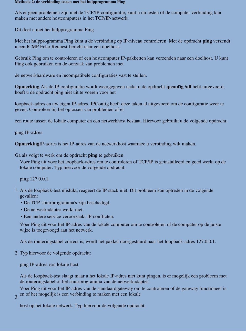 Met de opdracht ping verzendt u een ICMP Echo Request-bericht naar een doelhost. Gebruik Ping om te controleren of een hostcomputer IP-pakketten kan verzenden naar een doelhost.