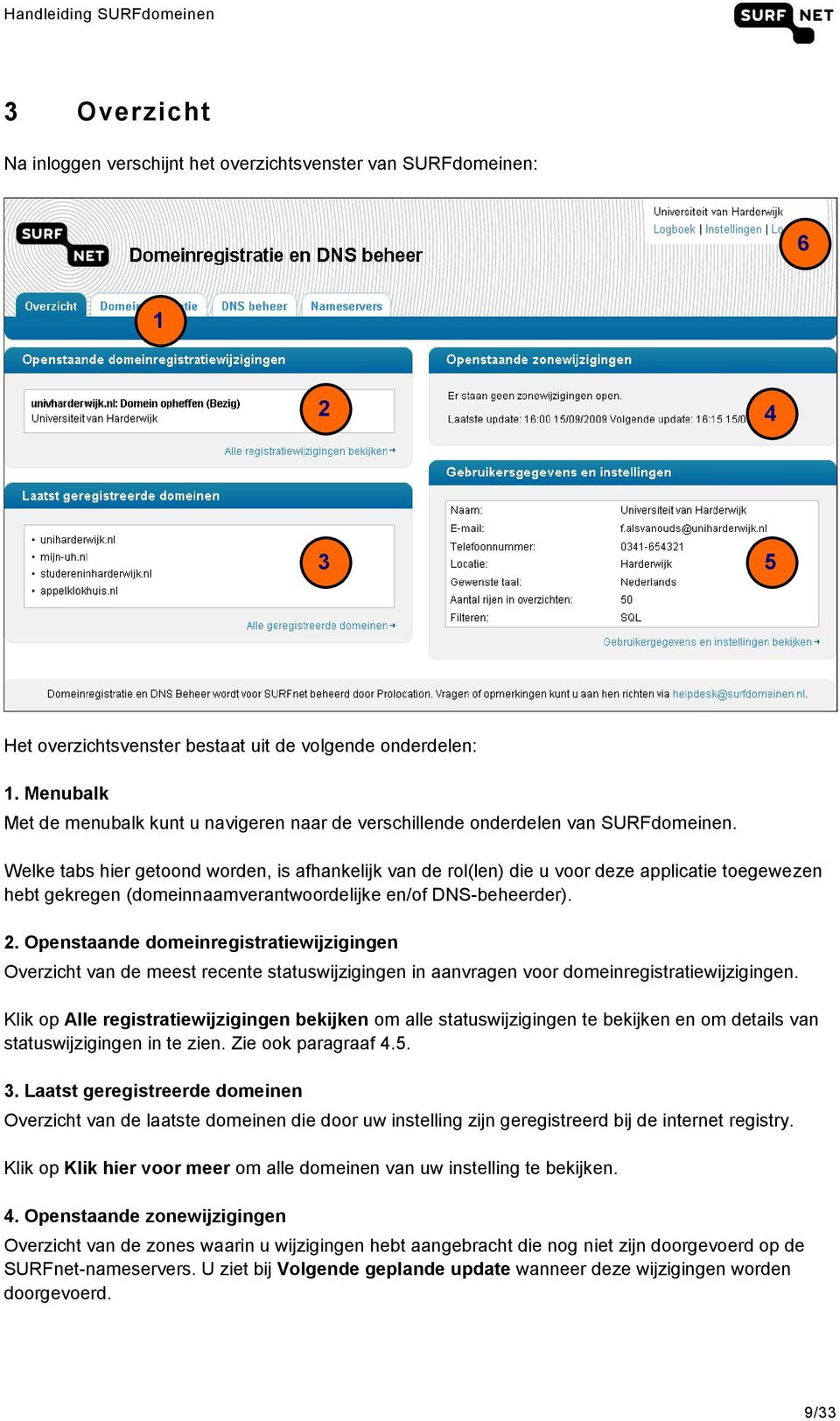 Welke tabs hier getoond worden, is afhankelijk van de rol(len) die u voor deze applicatie toegewezen hebt gekregen (domeinnaamverantwoordelijke en/of DNS-beheerder). 2.