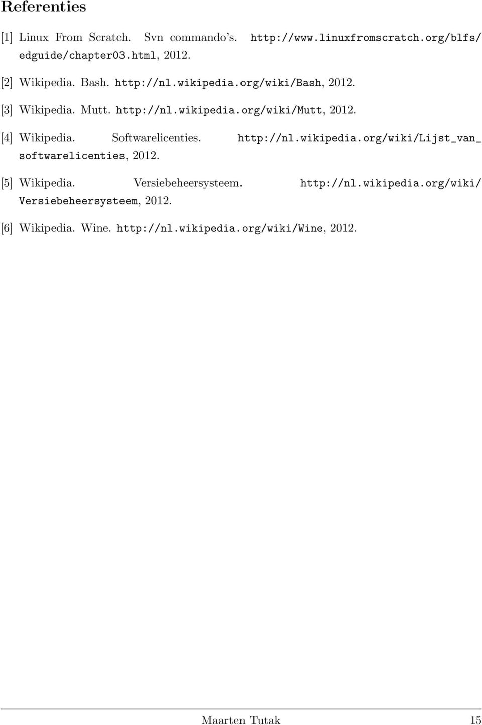 [4] Wikipedia. Softwarelicenties. http://nl.wikipedia.org/wiki/lijst_van_ softwarelicenties, 2012. [5] Wikipedia.