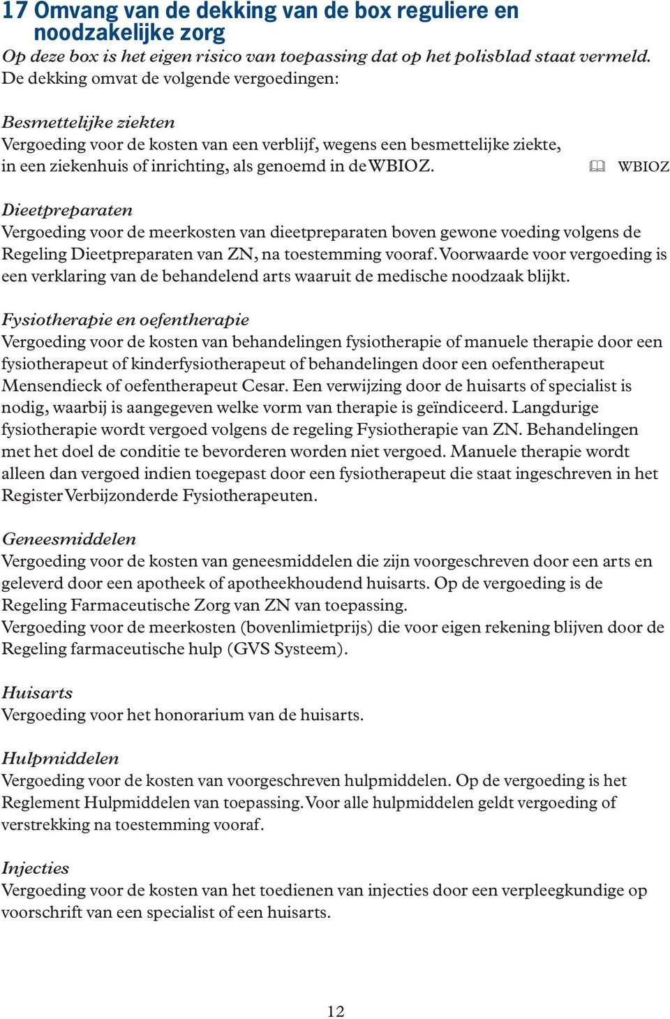 WBIOZ Dieetpreparaten Vergoeding voor de meerkosten van dieetpreparaten boven gewone voeding volgens de Regeling Dieetpreparaten van ZN, na toestemming vooraf.