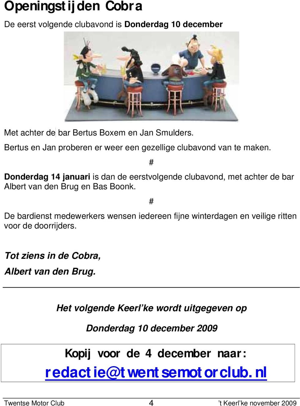 Donderdag 14 januari is dan de eerstvolgende clubavond, met achter de bar Albert van den Brug en Bas Boonk.