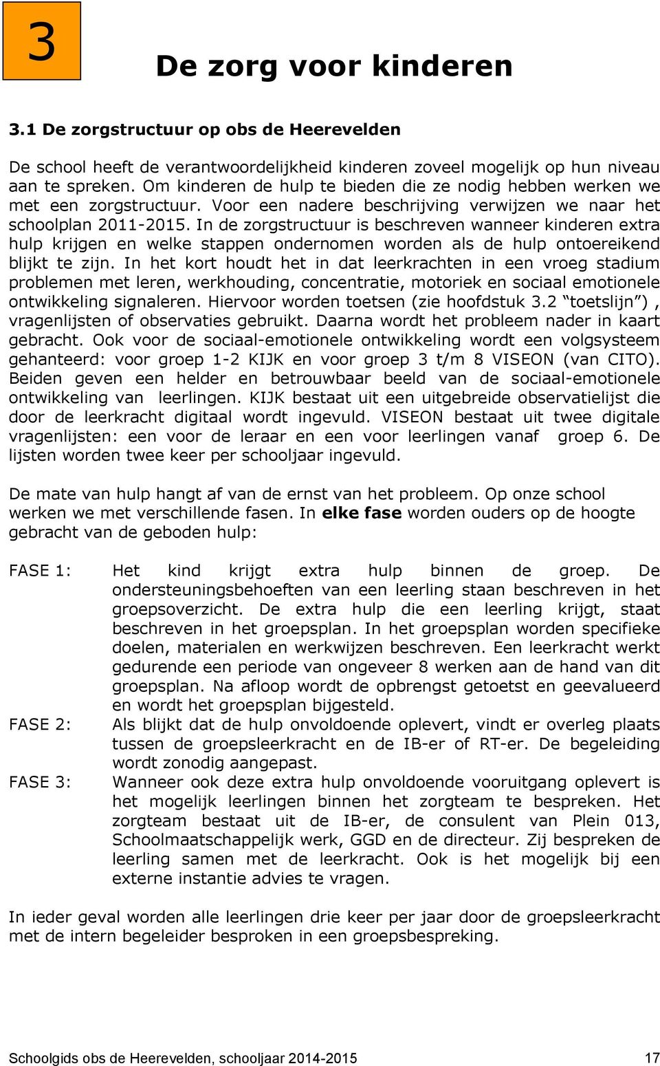 In de zorgstructuur is beschreven wanneer kinderen extra hulp krijgen en welke stappen ondernomen worden als de hulp ontoereikend blijkt te zijn.