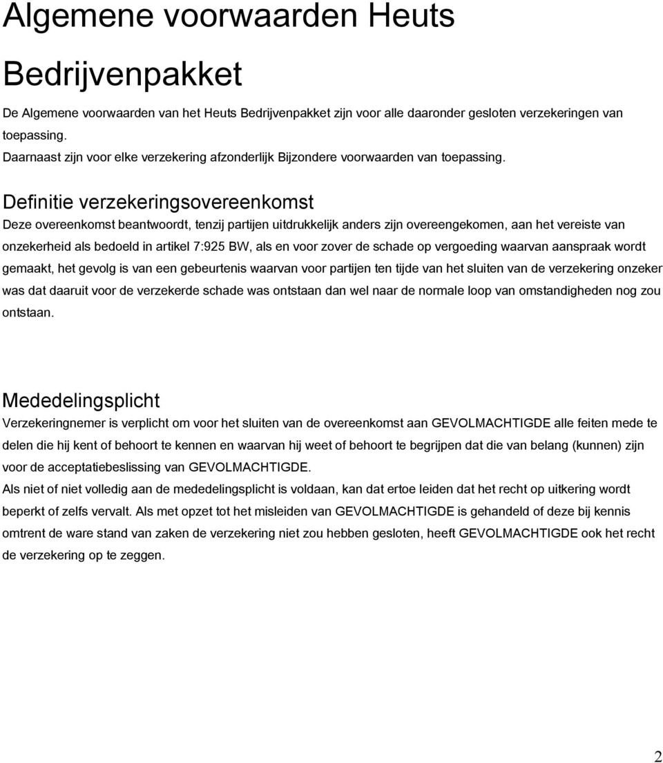 Definitie verzekeringsovereenkomst Deze overeenkomst beantwoordt, tenzij partijen uitdrukkelijk anders zijn overeengekomen, aan het vereiste van onzekerheid als bedoeld in artikel 7:925 BW, als en