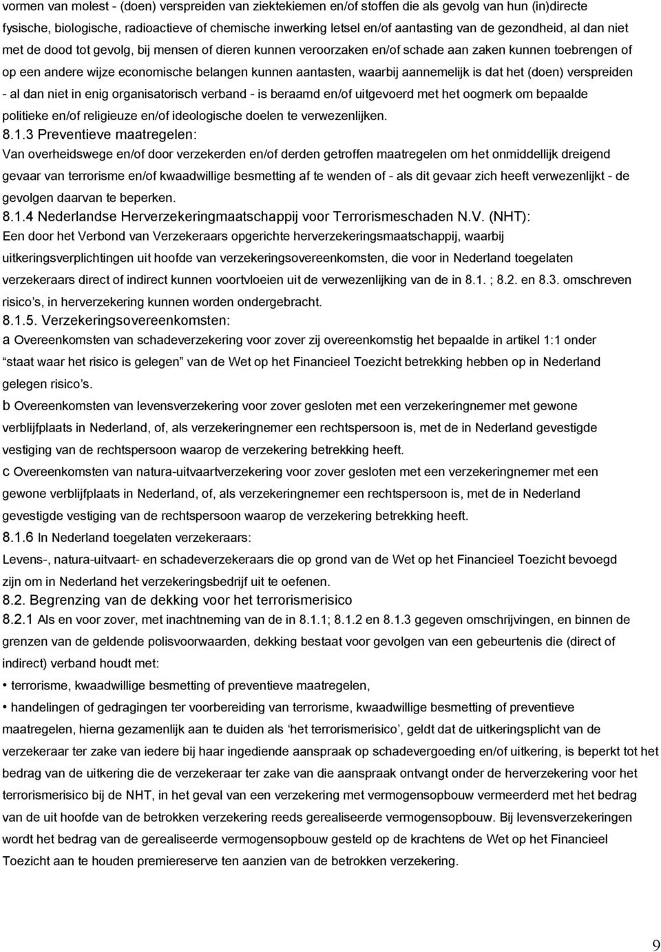 aannemelijk is dat het (doen) verspreiden - al dan niet in enig organisatorisch verband - is beraamd en/of uitgevoerd met het oogmerk om bepaalde politieke en/of religieuze en/of ideologische doelen