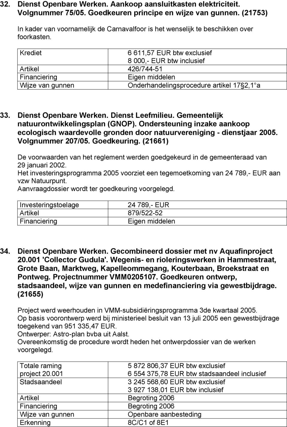 Krediet 6 611,57 EUR btw exclusief 8 000,- EUR btw inclusief Artikel 426/744-51 Eigen middelen Onderhandelingsprocedure artikel 17 2,1 a 33. Dienst Openbare Werken. Dienst Leefmilieu.