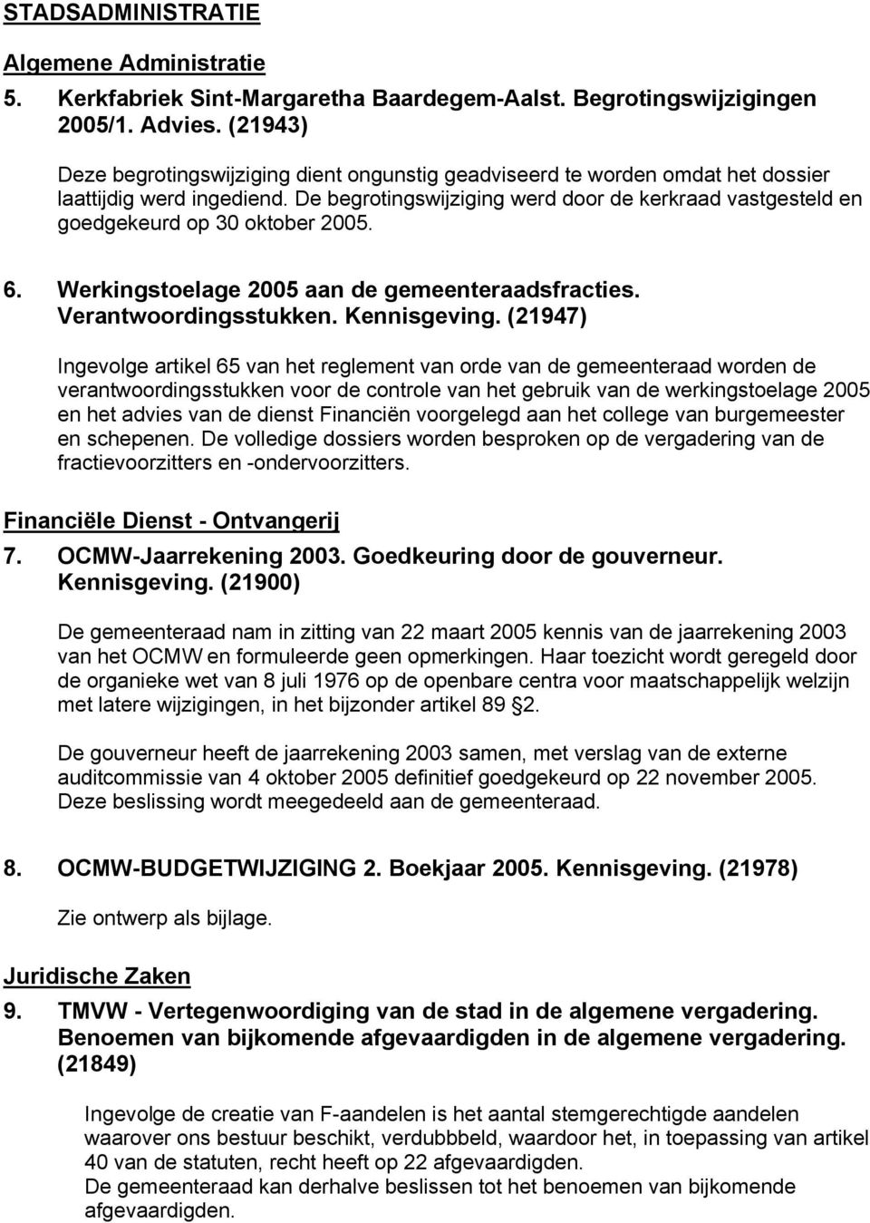 De begrotingswijziging werd door de kerkraad vastgesteld en goedgekeurd op 30 oktober 2005. 6. Werkingstoelage 2005 aan de gemeenteraadsfracties. Verantwoordingsstukken. Kennisgeving.